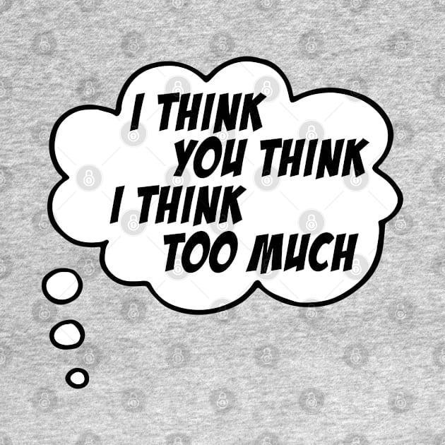 I think you think I think too much (speech bubble in black and white) by Ofeefee